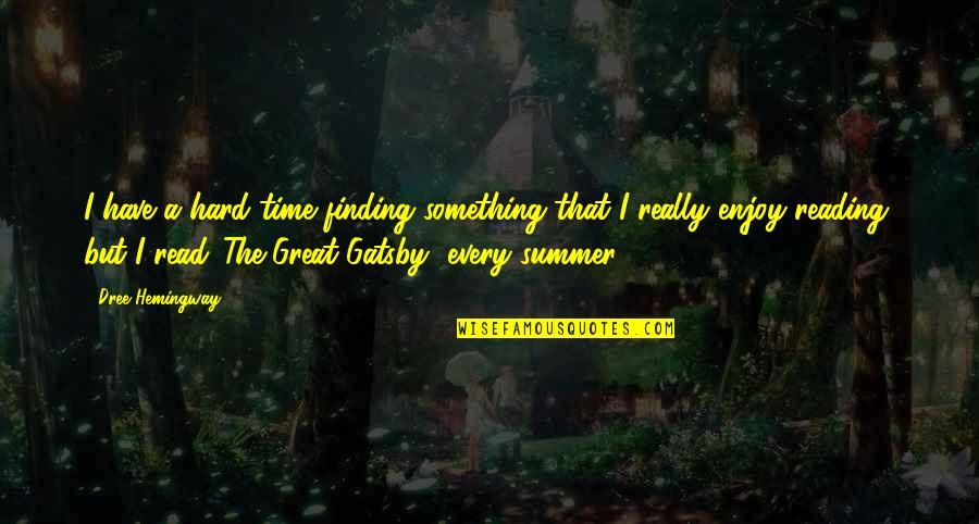 Summer And Reading Quotes By Dree Hemingway: I have a hard time finding something that Summer And Reading Quotes By Dree Hemingway: I have a hard time finding something that