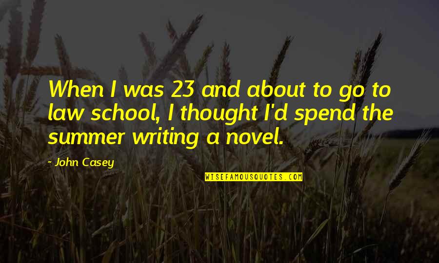 Summer And School Quotes By John Casey: When I was 23 and about to go