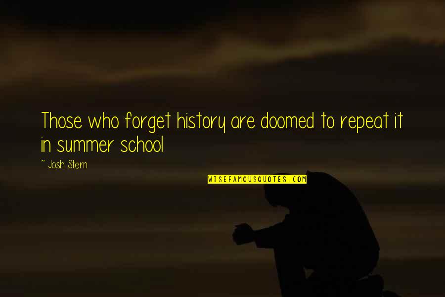 Summer And School Quotes By Josh Stern: Those who forget history are doomed to repeat