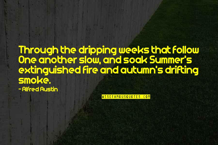 Summer And Smoke Quotes By Alfred Austin: Through the dripping weeks that follow One another Summer And Smoke Quotes By Alfred Austin: Through the dripping weeks that follow One another