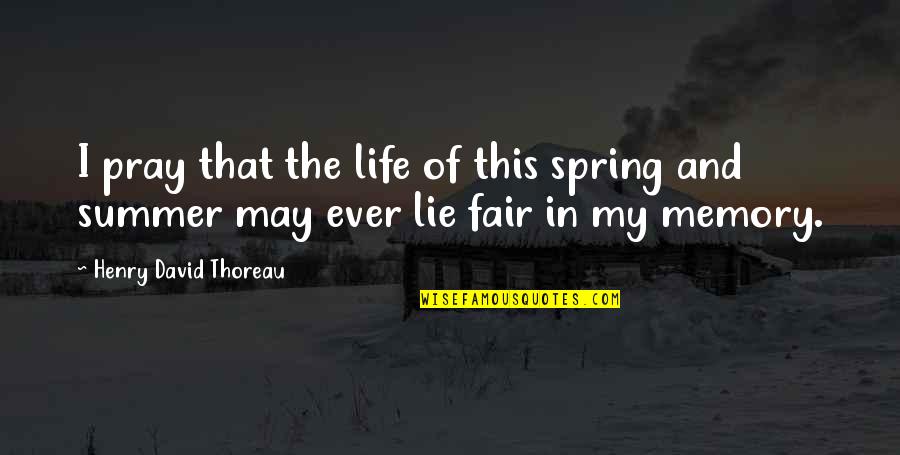 Summer And Spring Quotes By Henry David Thoreau: I pray that the life of this spring