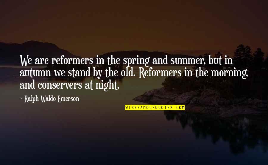 Summer And Spring Quotes By Ralph Waldo Emerson: We are reformers in the spring and summer,