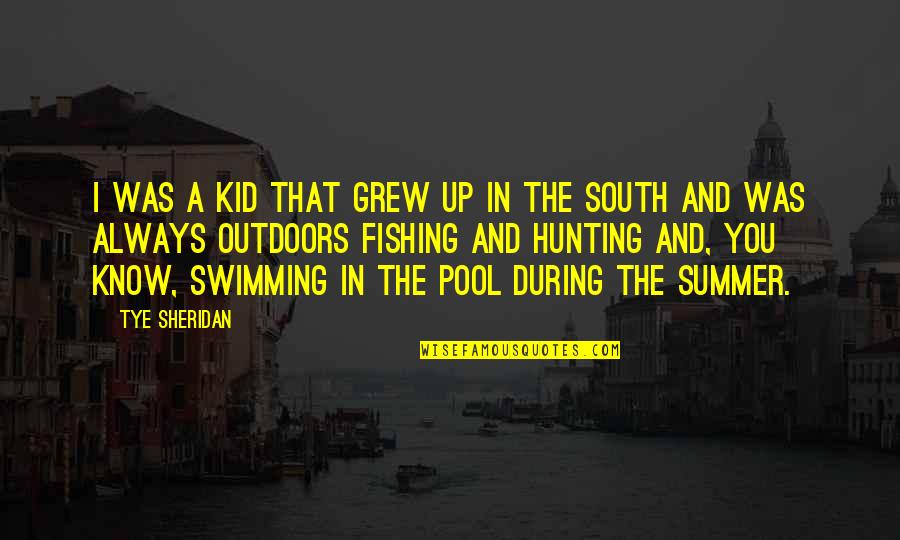 Summer And Swimming Quotes By Tye Sheridan: I was a kid that grew up in