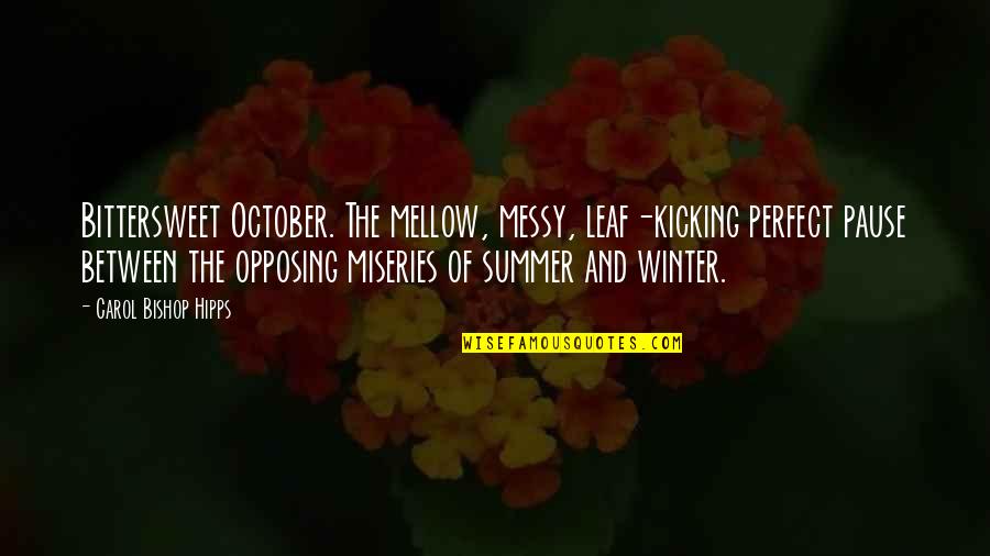 Summer And Winter Quotes By Carol Bishop Hipps: Bittersweet October. The mellow, messy, leaf-kicking perfect pause