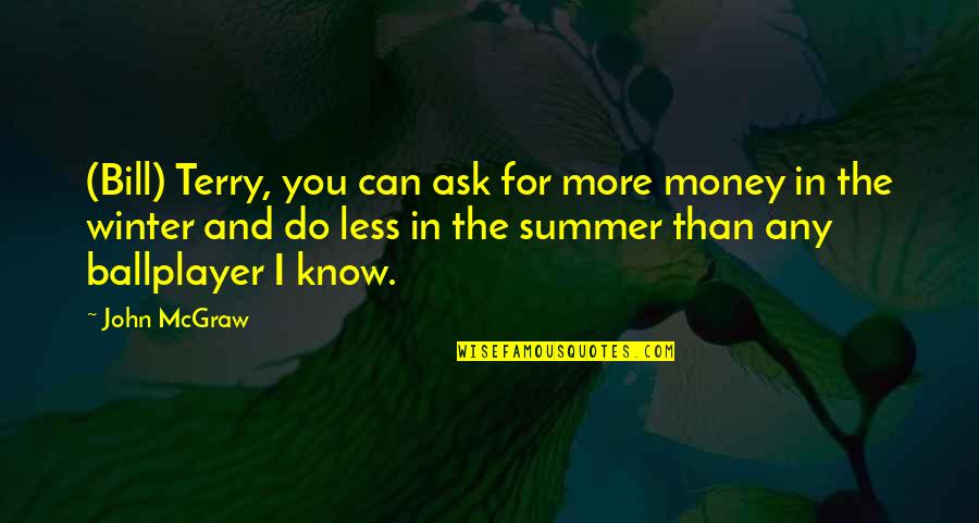 Summer And Winter Quotes By John McGraw: (Bill) Terry, you can ask for more money