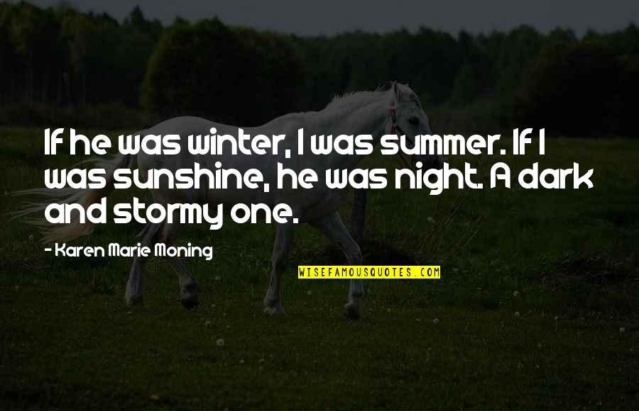 Summer And Winter Quotes By Karen Marie Moning: If he was winter, I was summer. If