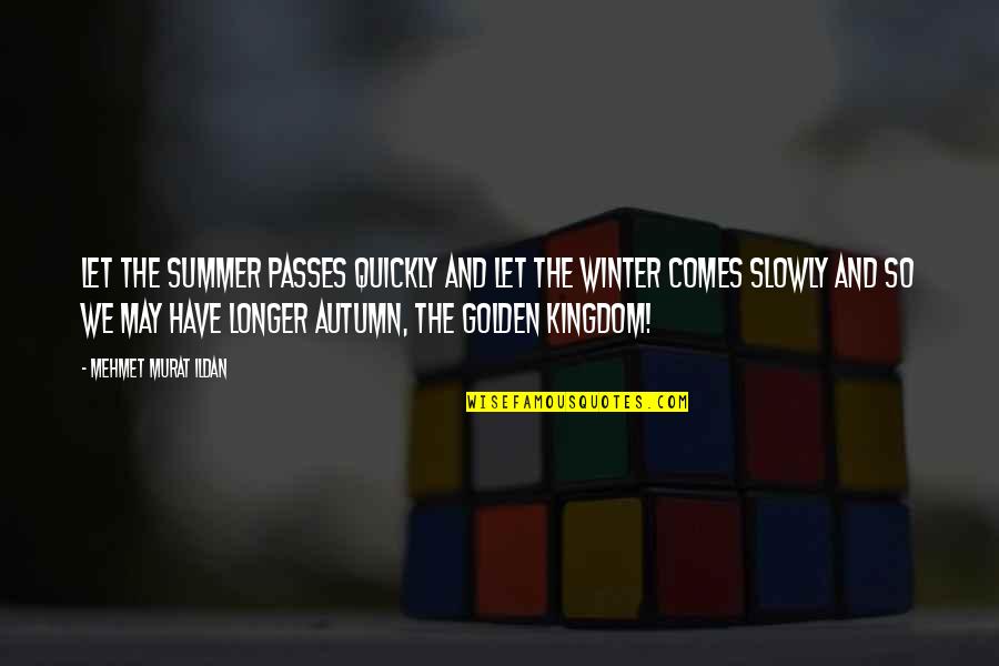 Summer And Winter Quotes By Mehmet Murat Ildan: Let the summer passes quickly and let the