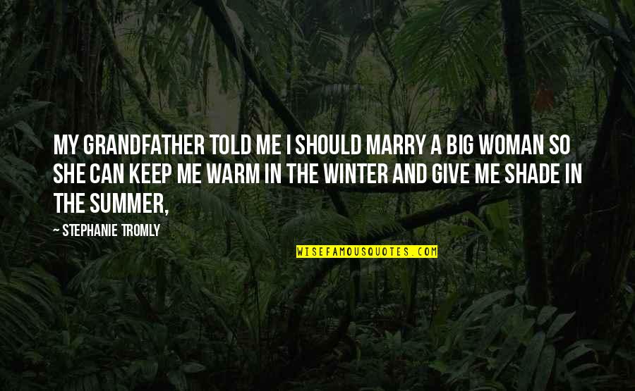 Summer And Winter Quotes By Stephanie Tromly: My grandfather told me I should marry a