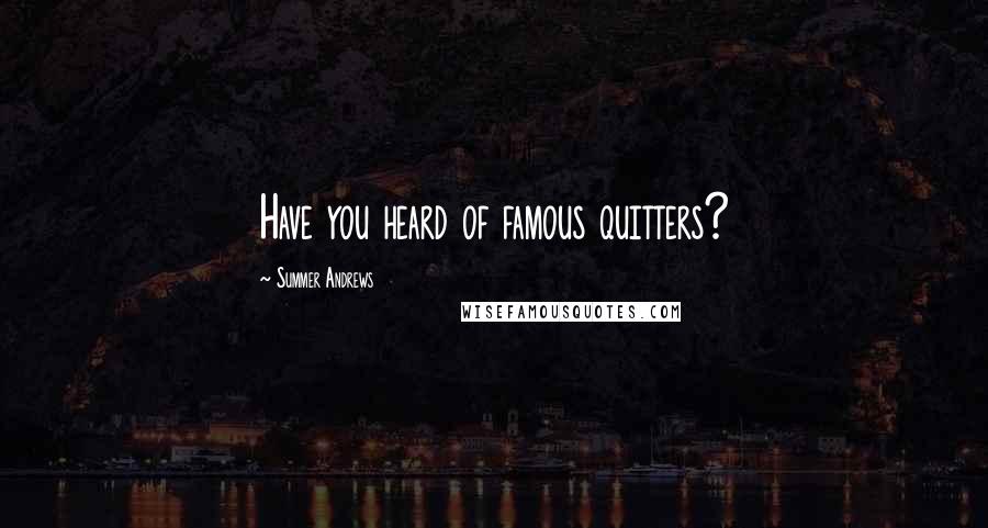 Summer Andrews quotes: Have you heard of famous quitters?