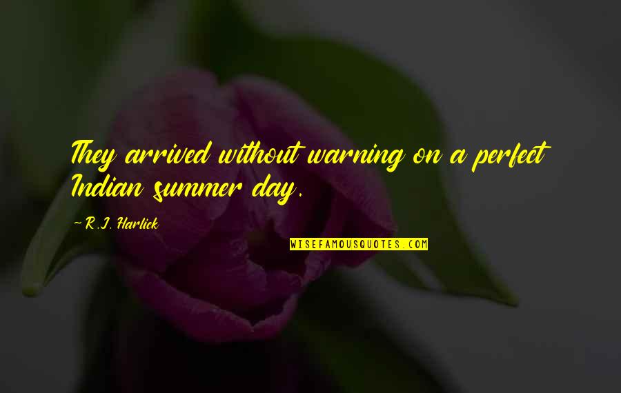 Summer Arrived Quotes By R.J. Harlick: They arrived without warning on a perfect Indian