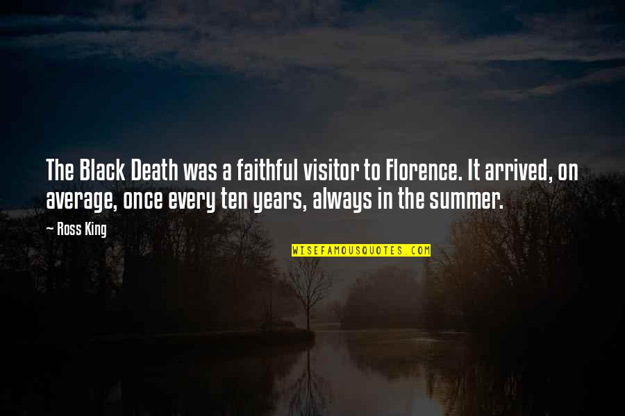 Summer Arrived Quotes By Ross King: The Black Death was a faithful visitor to
