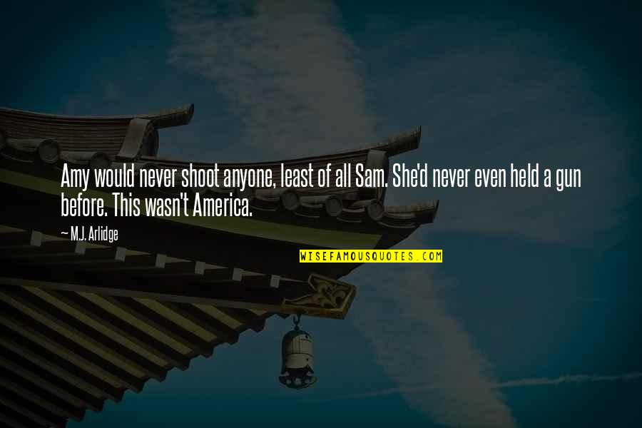 Summer Arriving Quotes By M.J. Arlidge: Amy would never shoot anyone, least of all Summer Arriving Quotes By M.J. Arlidge: Amy would never shoot anyone, least of all