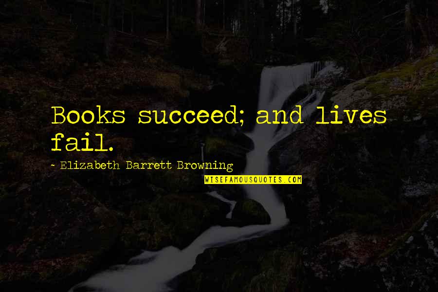 Summer Associate Quotes By Elizabeth Barrett Browning: Books succeed; and lives fail.