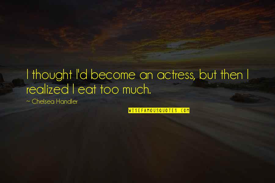 Summer Barbecue Quotes By Chelsea Handler: I thought I'd become an actress, but then Summer Barbecue Quotes By Chelsea Handler: I thought I'd become an actress, but then