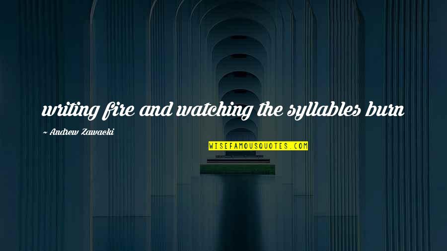 Summer Beach Party Quotes By Andrew Zawacki: writing fire and watching the syllables burn Summer Beach Party Quotes By Andrew Zawacki: writing fire and watching the syllables burn