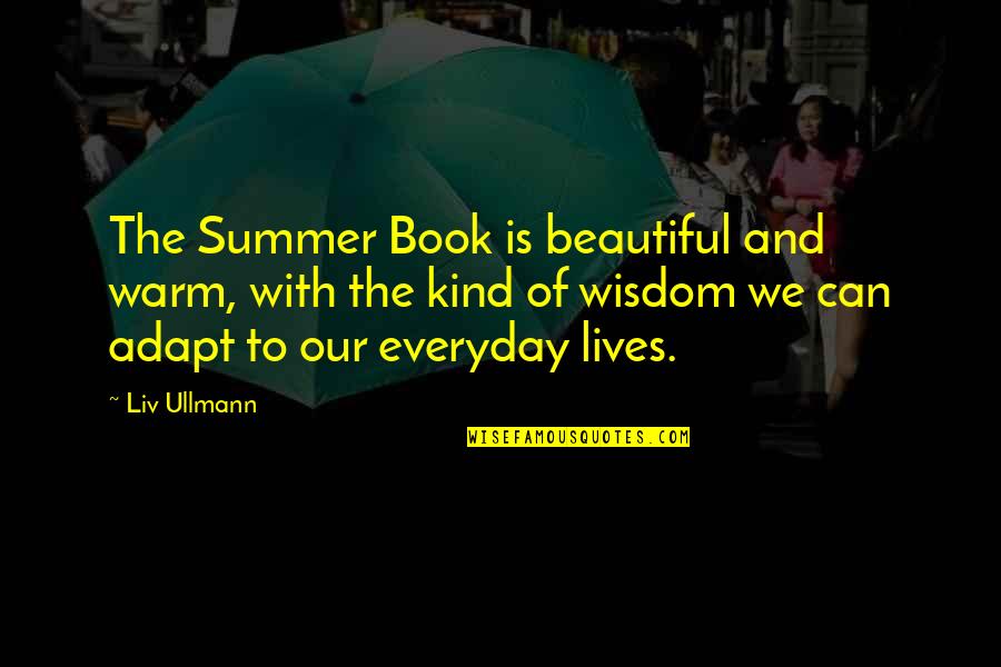 Summer Beautiful Quotes By Liv Ullmann: The Summer Book is beautiful and warm, with Summer Beautiful Quotes By Liv Ullmann: The Summer Book is beautiful and warm, with