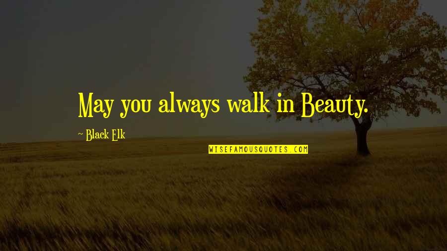 Summer Begins Quotes By Black Elk: May you always walk in Beauty.