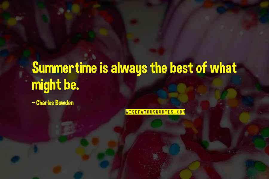 Summer Best Quotes By Charles Bowden: Summertime is always the best of what might Summer Best Quotes By Charles Bowden: Summertime is always the best of what might