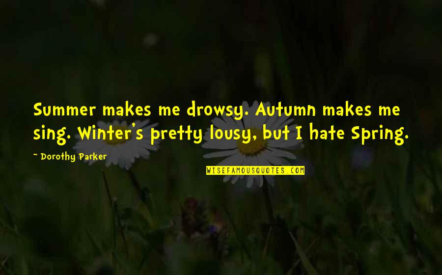 Summer Best Quotes By Dorothy Parker: Summer makes me drowsy. Autumn makes me sing. Summer Best Quotes By Dorothy Parker: Summer makes me drowsy. Autumn makes me sing.