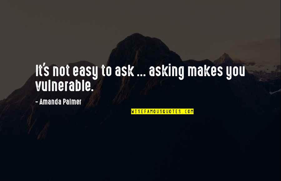 Summer Billboard Quotes By Amanda Palmer: It's not easy to ask ... asking makes Summer Billboard Quotes By Amanda Palmer: It's not easy to ask ... asking makes