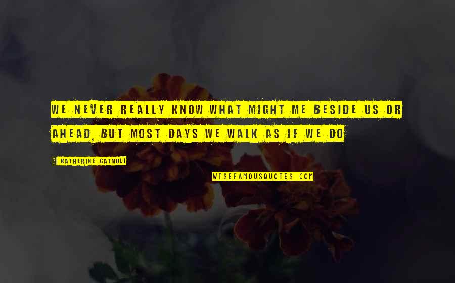 Summer Bird Quotes By Katherine Catmull: We never really know what might me beside Summer Bird Quotes By Katherine Catmull: We never really know what might me beside