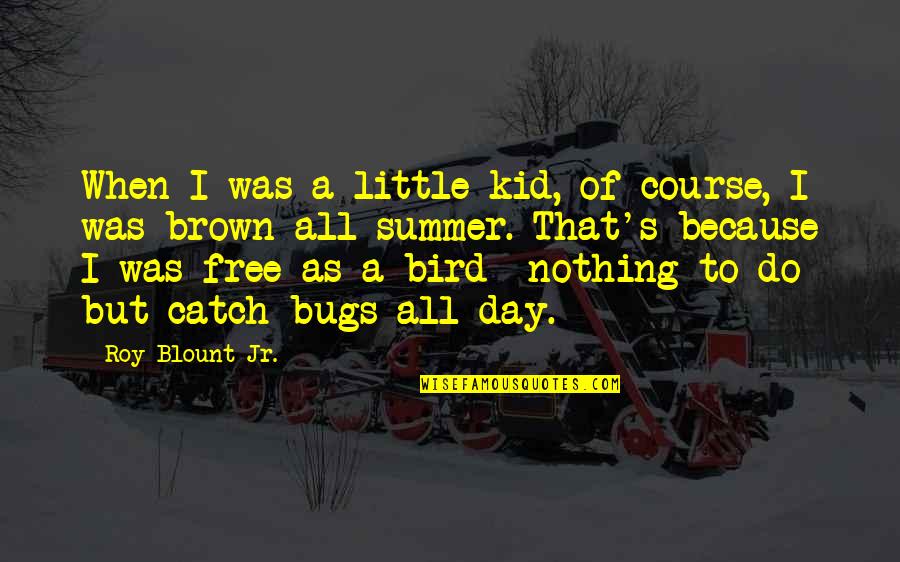 Summer Bird Quotes By Roy Blount Jr.: When I was a little kid, of course, Summer Bird Quotes By Roy Blount Jr.: When I was a little kid, of course,