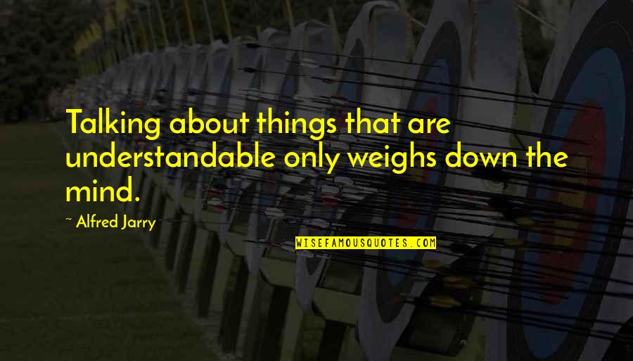 Summer Body Funny Quotes By Alfred Jarry: Talking about things that are understandable only weighs