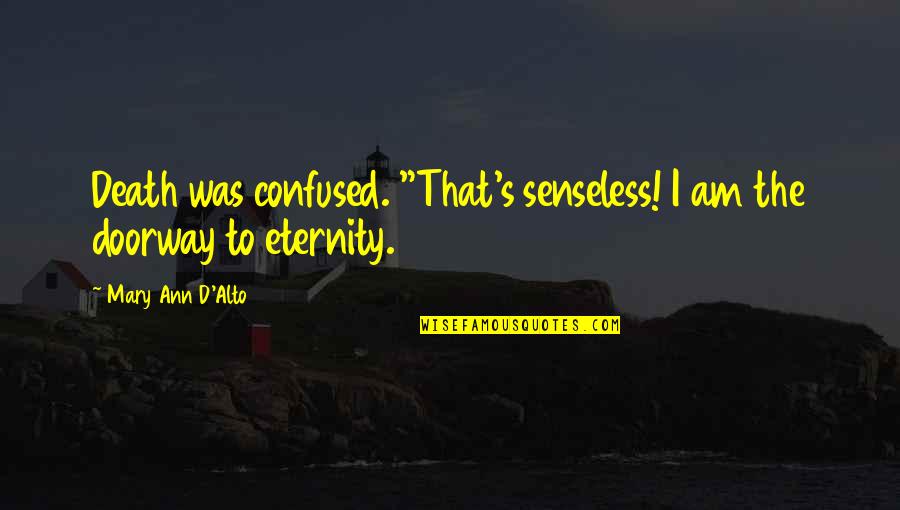Summer Boutique Quotes By Mary Ann D'Alto: Death was confused. "That's senseless! I am the Summer Boutique Quotes By Mary Ann D'Alto: Death was confused. "That's senseless! I am the