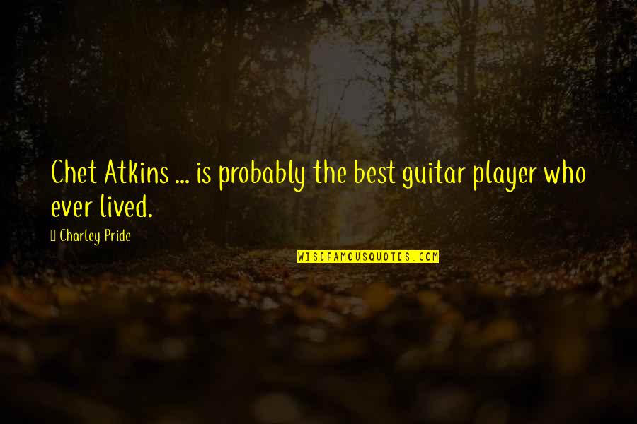 Summer Camps Quotes By Charley Pride: Chet Atkins ... is probably the best guitar