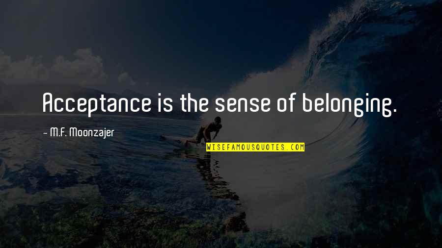 Summer Chillin Quotes By M.F. Moonzajer: Acceptance is the sense of belonging.