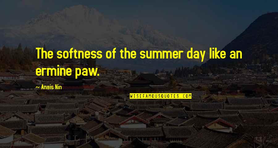 Summer Days Are Over Quotes By Anais Nin: The softness of the summer day like an