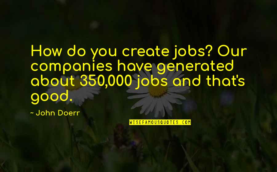 Summer Days Get Longer Quotes By John Doerr: How do you create jobs? Our companies have