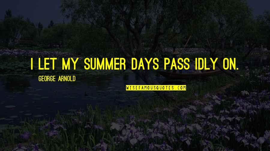 Summer Days With Coo Quotes By George Arnold: I let my summer days pass idly on.
