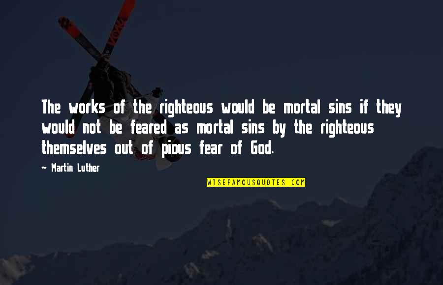 Summer Dress Season Quotes By Martin Luther: The works of the righteous would be mortal Summer Dress Season Quotes By Martin Luther: The works of the righteous would be mortal