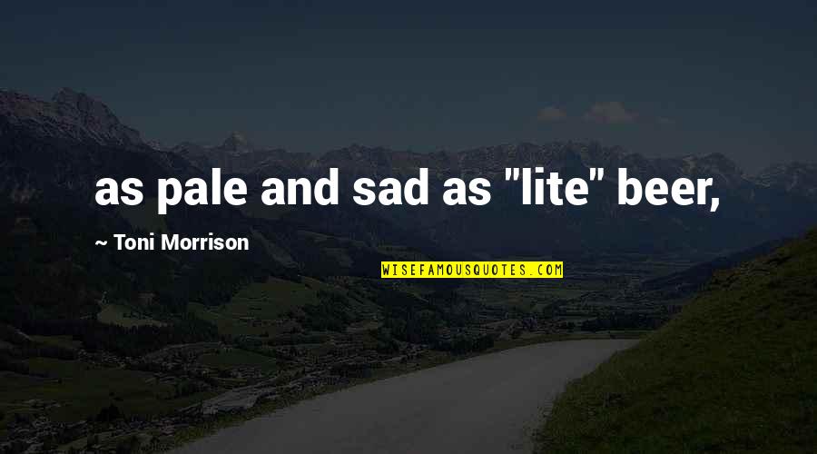 Summer Drives Quotes By Toni Morrison: as pale and sad as "lite" beer, Summer Drives Quotes By Toni Morrison: as pale and sad as "lite" beer,