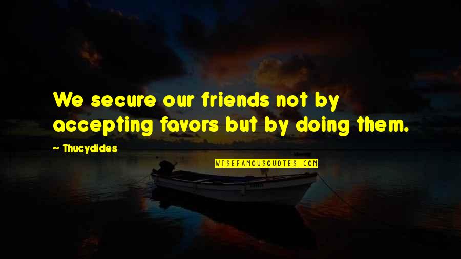 Summer Entertaining Quotes By Thucydides: We secure our friends not by accepting favors