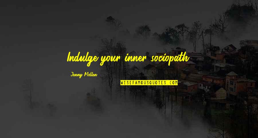 Summer Escapades Quotes By Jenny Mollen: Indulge your inner sociopath.