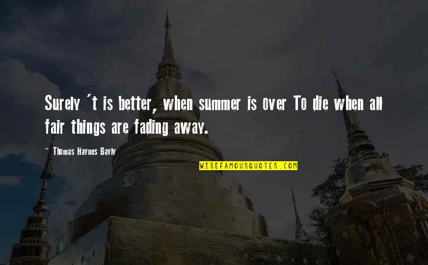 Summer Fading Away Quotes By Thomas Haynes Bayly: Surely 't is better, when summer is over