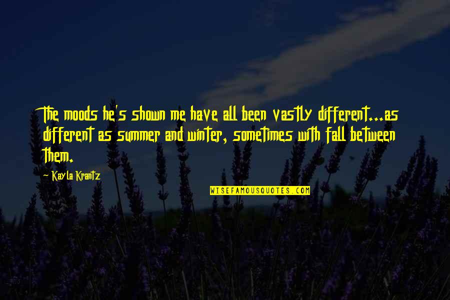 Summer Fall Quotes By Kayla Krantz: The moods he's shown me have all been Summer Fall Quotes By Kayla Krantz: The moods he's shown me have all been