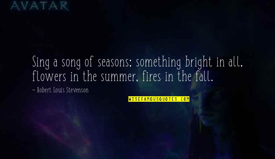 Summer Fall Quotes By Robert Louis Stevenson: Sing a song of seasons; something bright in Summer Fall Quotes By Robert Louis Stevenson: Sing a song of seasons; something bright in