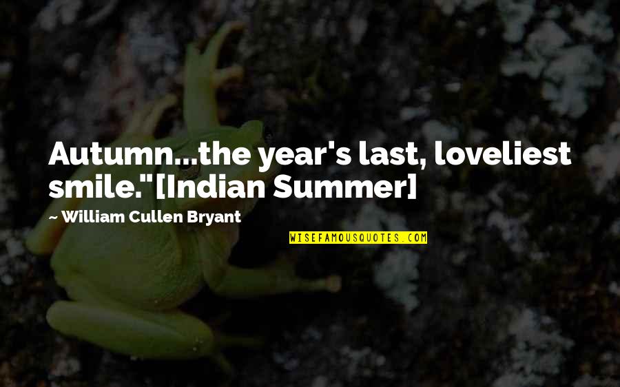 Summer Fall Quotes By William Cullen Bryant: Autumn...the year's last, loveliest smile."[Indian Summer]
