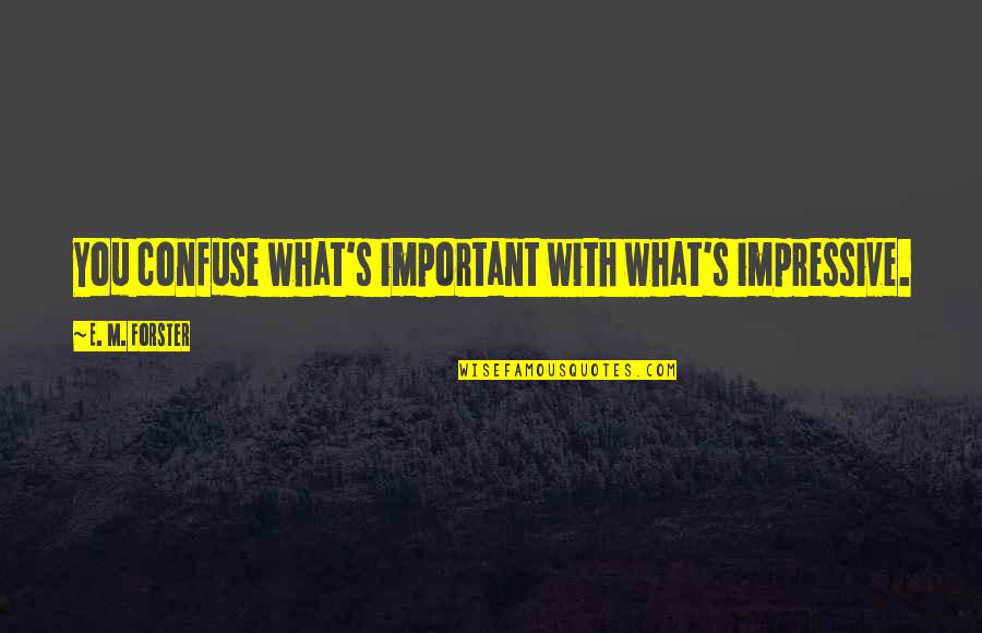 Summer Feels Good Quotes By E. M. Forster: You confuse what's important with what's impressive. Summer Feels Good Quotes By E. M. Forster: You confuse what's important with what's impressive.