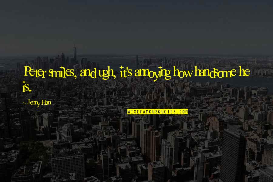 Summer Feels Good Quotes By Jenny Han: Peter smiles, and ugh, it's annoying how handsome