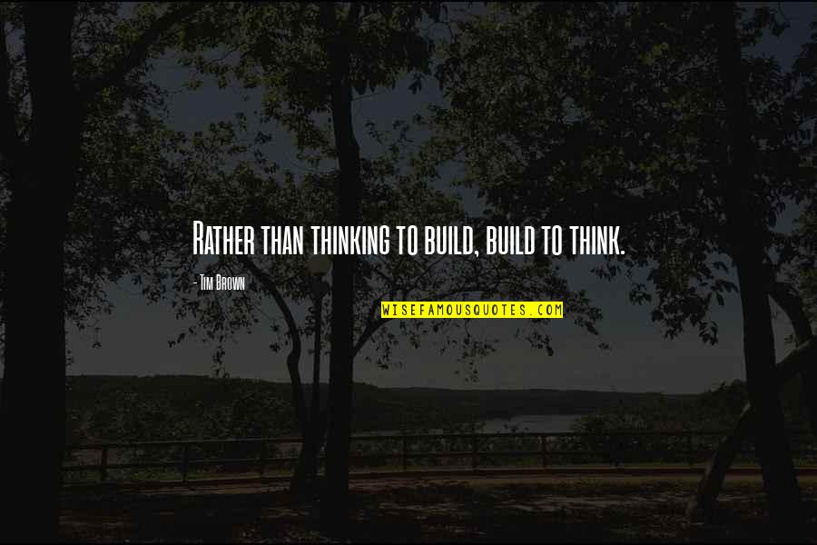 Summer Fling Quotes By Tim Brown: Rather than thinking to build, build to think.