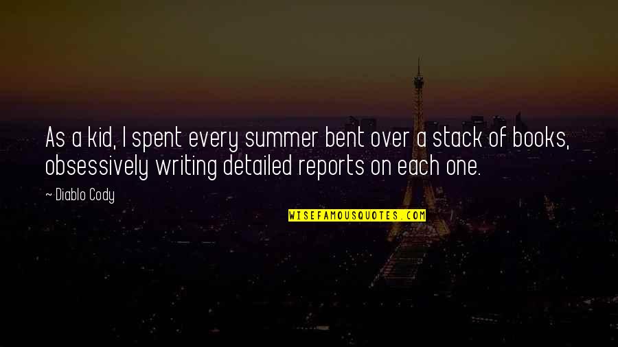 Summer From Books Quotes By Diablo Cody: As a kid, I spent every summer bent