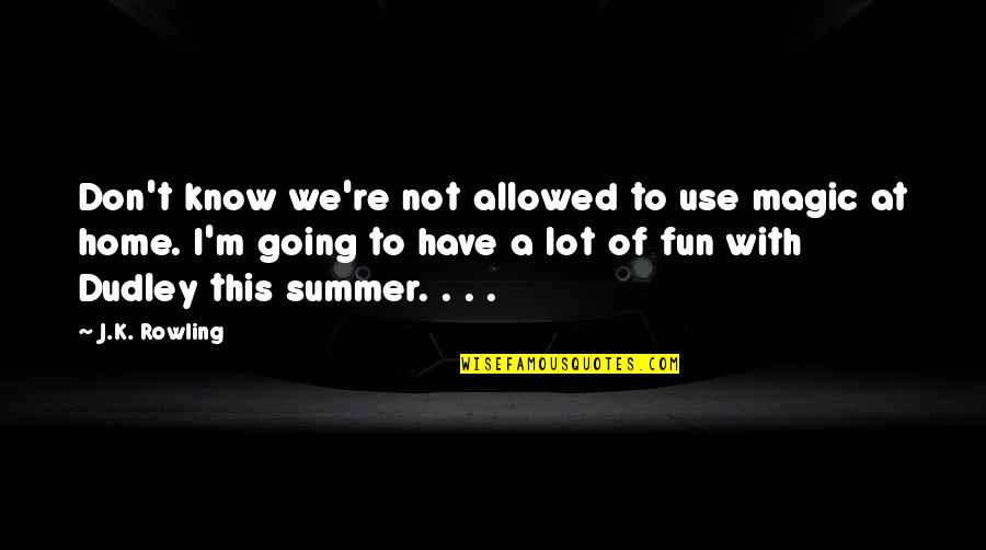 Summer Fun Quotes By J.K. Rowling: Don't know we're not allowed to use magic