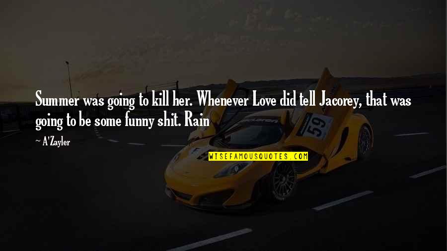 Summer Funny Quotes By A'Zayler: Summer was going to kill her. Whenever Love Summer Funny Quotes By A'Zayler: Summer was going to kill her. Whenever Love