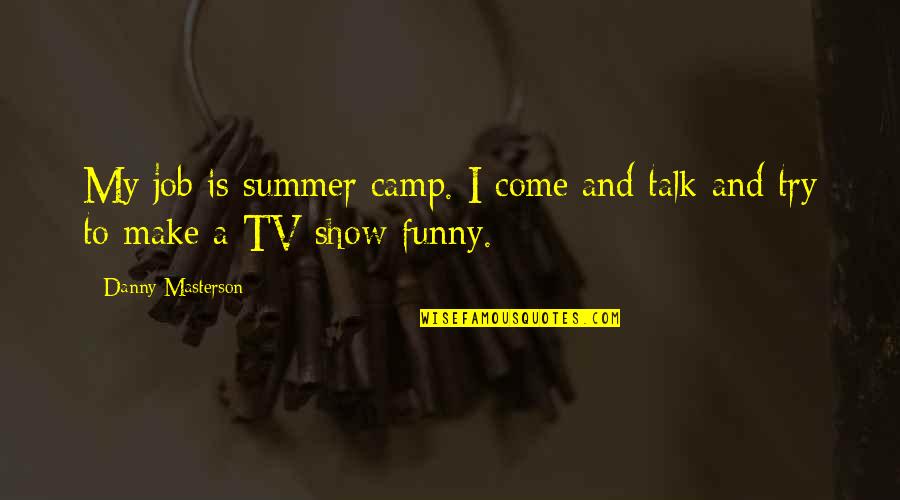Summer Funny Quotes By Danny Masterson: My job is summer camp. I come and Summer Funny Quotes By Danny Masterson: My job is summer camp. I come and