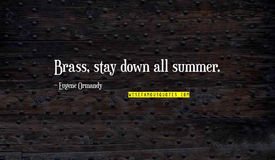 Summer Funny Quotes By Eugene Ormandy: Brass, stay down all summer. Summer Funny Quotes By Eugene Ormandy: Brass, stay down all summer.