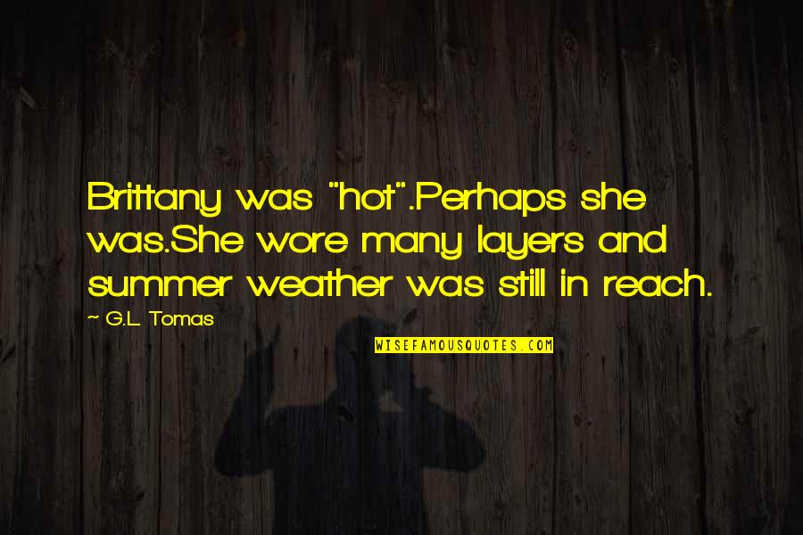 Summer Funny Quotes By G.L. Tomas: Brittany was "hot".Perhaps she was.She wore many layers Summer Funny Quotes By G.L. Tomas: Brittany was "hot".Perhaps she was.She wore many layers
